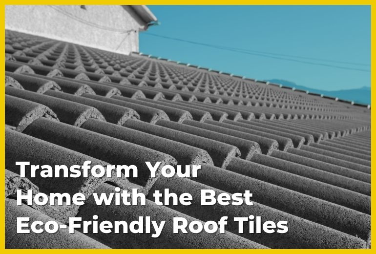 Transform Your Home with the Best Eco-Friendly Roof Tiles