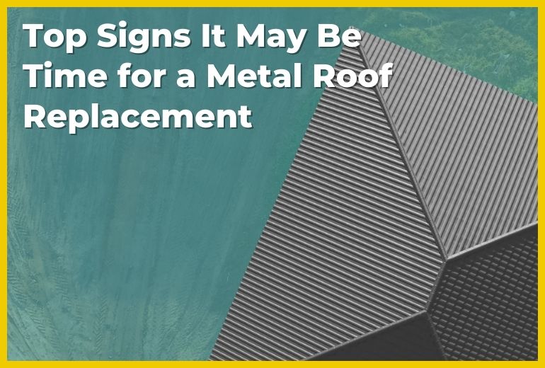 Top Signs It May Be Time for a Metal Roof Replacement