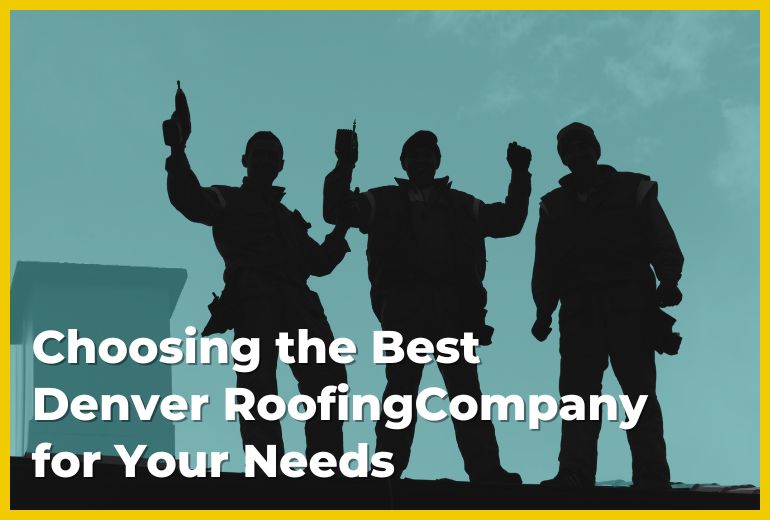 Choosing the Best Denver Roofing Company for Your Needs