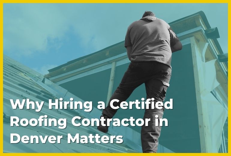 Why Hiring a Certified Roofing Contractor in Denver Matters