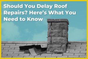 Should You Delay Roof Repairs Here’s What You Need to Know